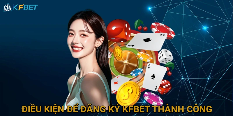 dieu-kien-de-dang-ky-kfbet-thanh-cong