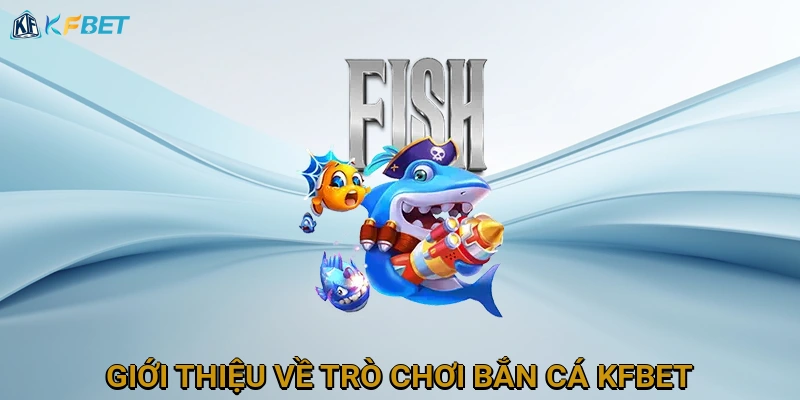 gioi-thieu-ve-tro-choi-ban-ca-kfbet