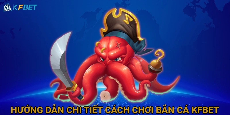 huong-dan-chi-tiet-cach-choi-ban-ca-kfbet