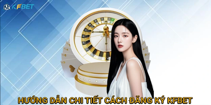 huong-dan-chi-tiet-cach-dang-ky-kfbet