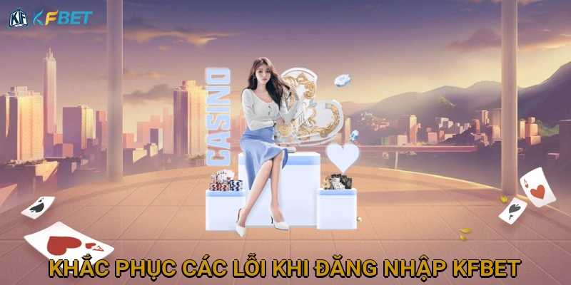 khac-phuc-cac-loi-khi-dang-nhap-kfbet