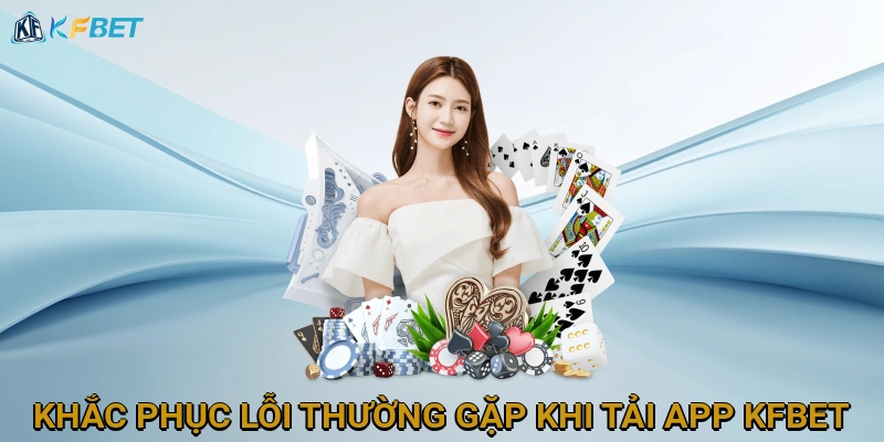khac-phuc-loi-thuong-gap-khi-tai-app-kfbet