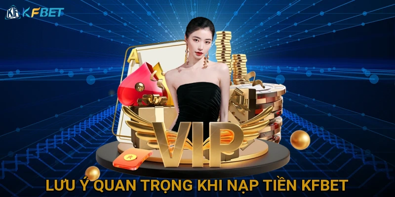 luu-y-quan-trong-khi-nap-tien-kfbet