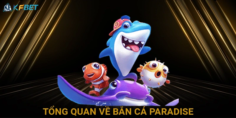 tong-quan-ve-ban-ca-paradise