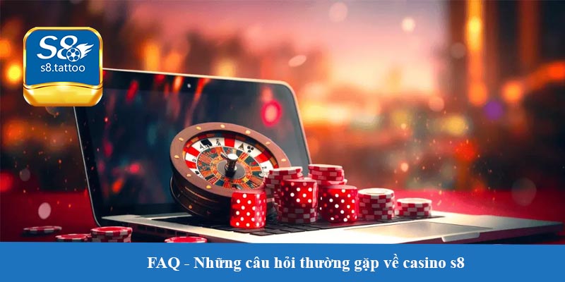FAQ - Những câu hỏi thường gặp về casino s8